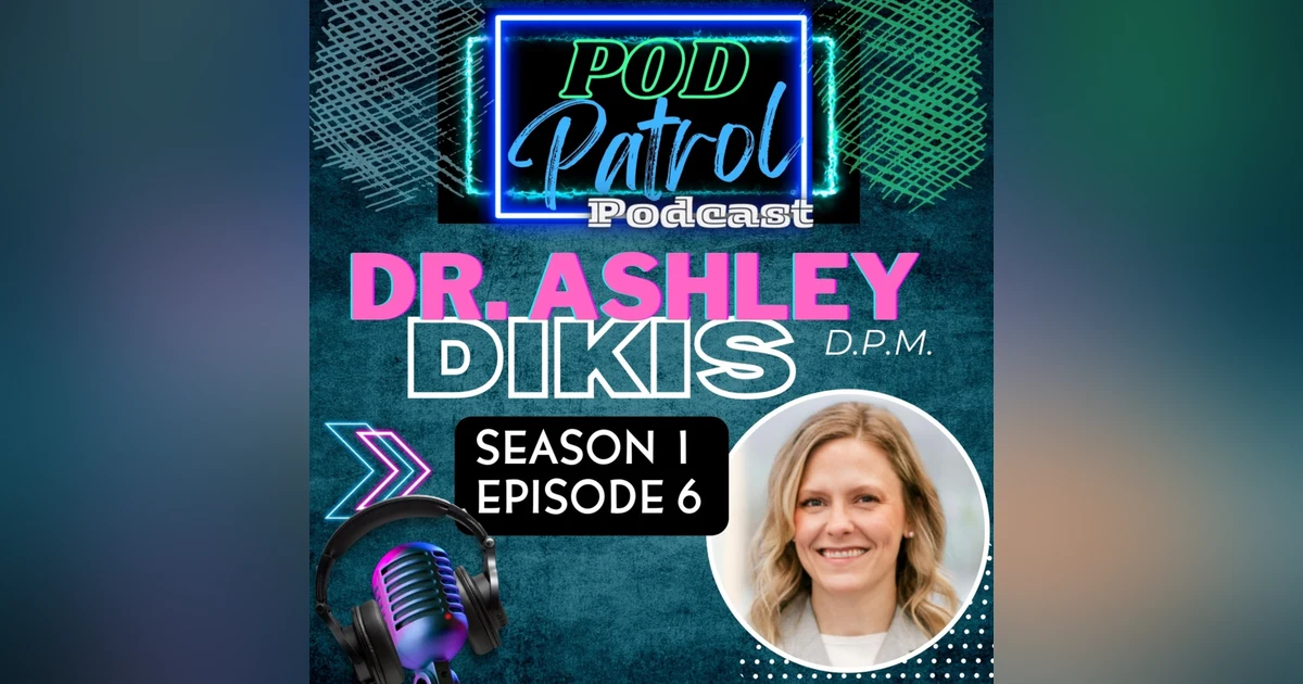Pod Patrol Podcast S1.E6 - Dr. Ashley Dikis, DPM - DMU Faculty