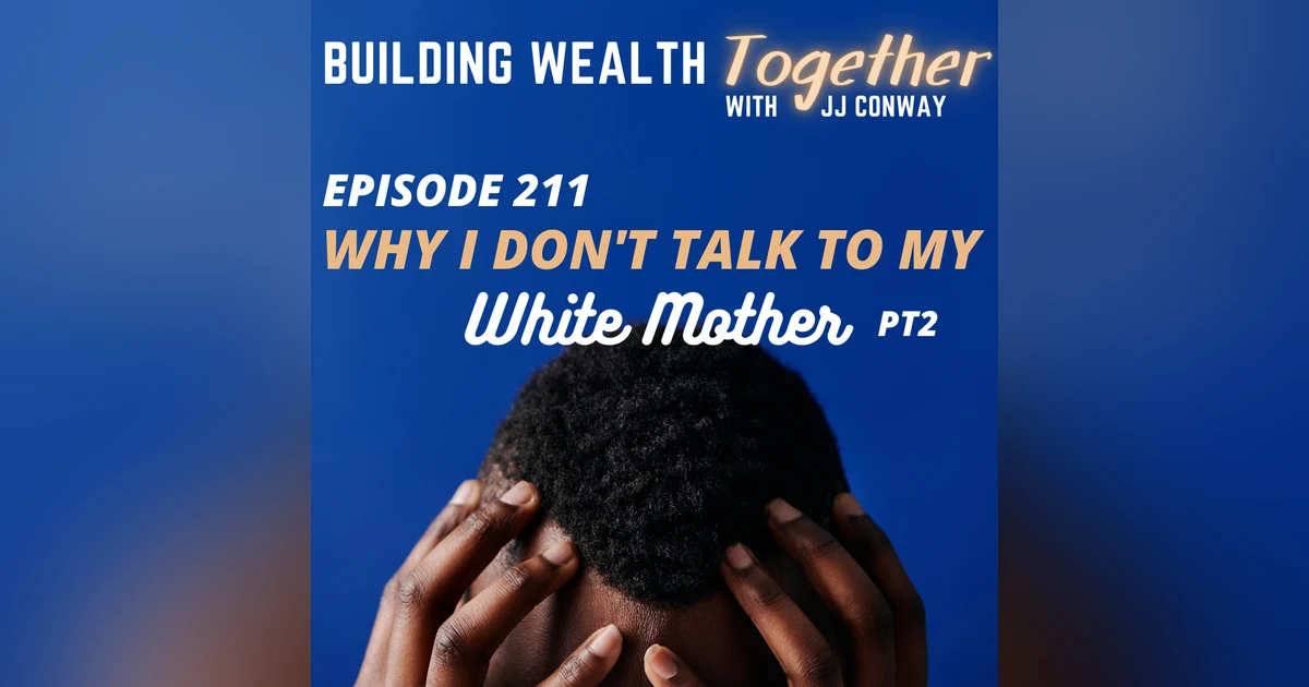 Episode 211: Why I Don’t Talk To My White Mother Part 2