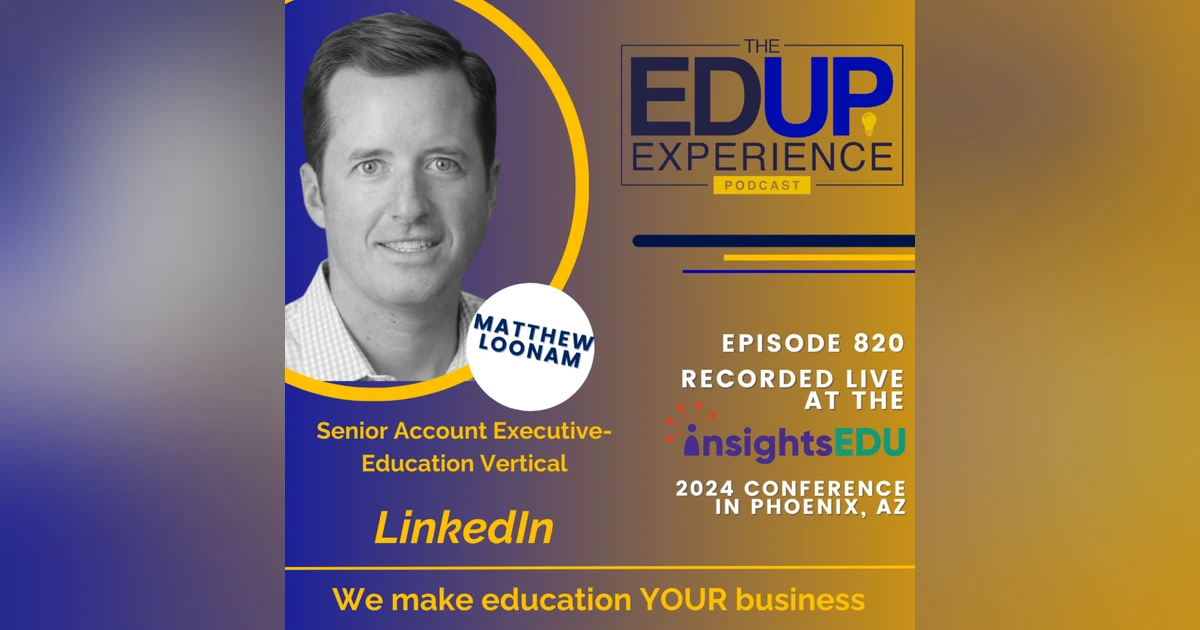 820: LIVE from ⁠InsightsEDU⁠ 2024 - with Matthew Loonam, Senior Account Executive-Education Vertical, LinkedIn