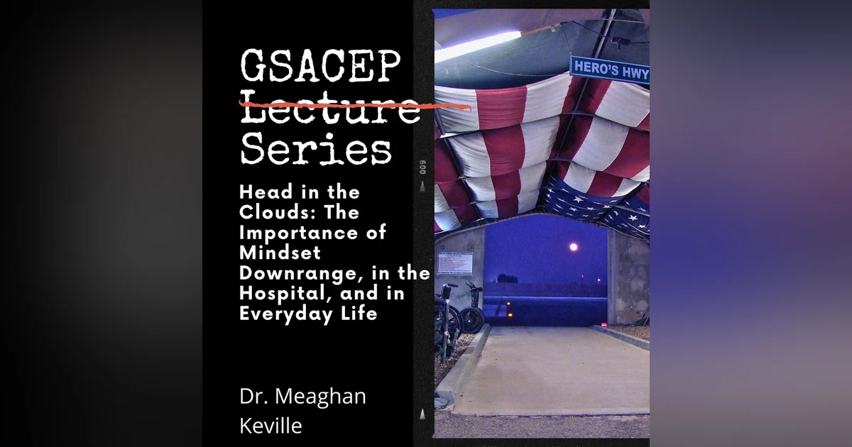 GSACEP Lecture Series: Head in the Clouds: The Importance of Mindset Downrange, in the Hospital, and in Everyday Life