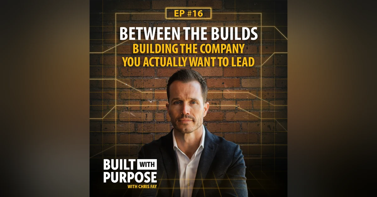 Between the Builds: Building the Company You Actually Want to Lead