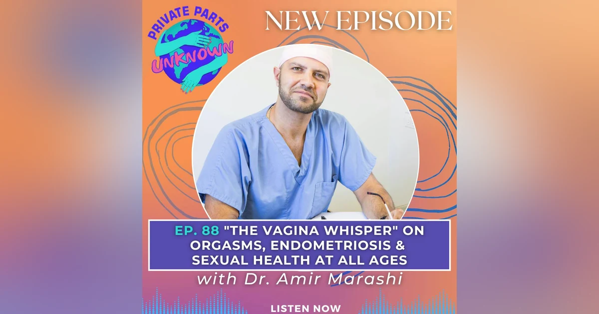 "The Vagina Whisperer" on Orgasms, Endometriosis & Sexual Health at All Ages with Dr. Amir Marashi