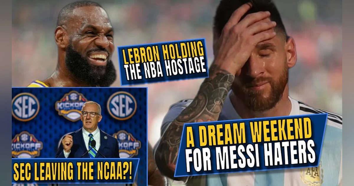 A Messi Haters' Dream Weekend | SEC Leaving the NCAA?! | LeBron Holding Up the NBA