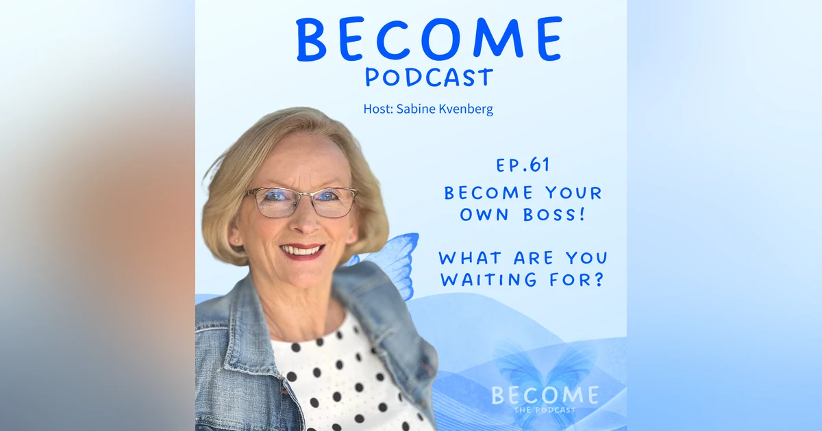 Ep.61 Become Your Own Boss - What Are You Waiting For?
