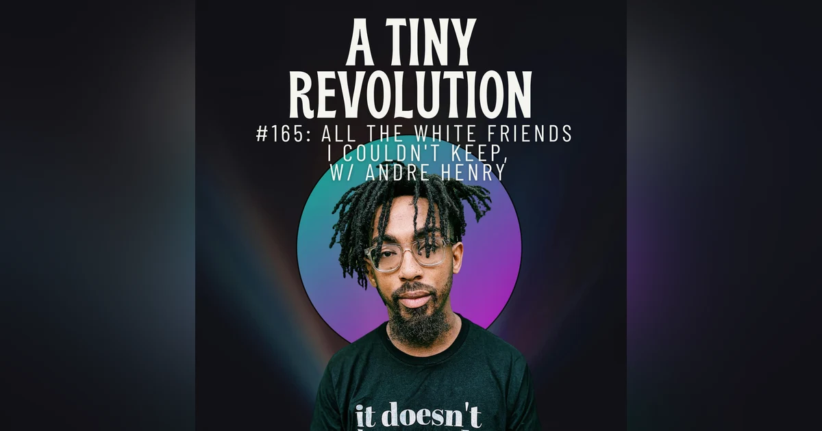#165: All The White Friends I Couldn't Keep, w/ Andre Henry