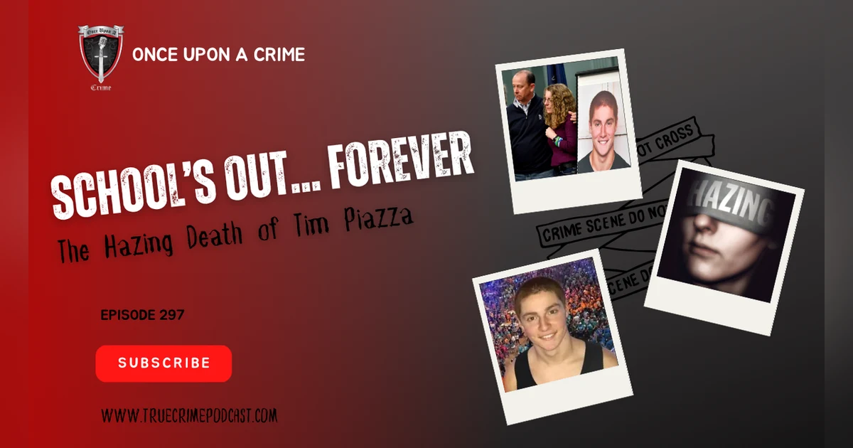S8 Ep297: School’s Out…Forever: The Hazing Death of Tim Piazza