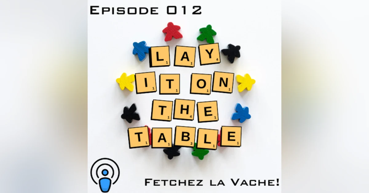 Fetchez la Vache! | Geek & Southern | Lay It On The Table, Episode 012
