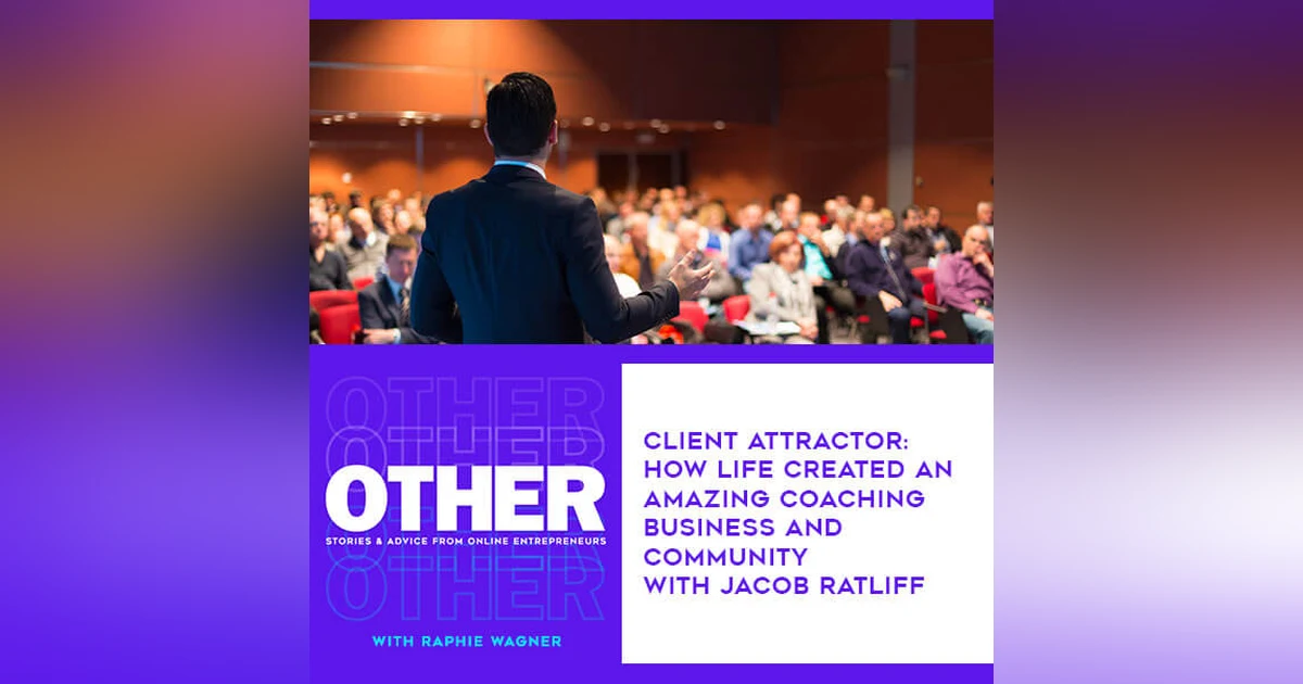 Client Attractor: How Life Created An Amazing Coaching Business And Community With Jacob Ratliff