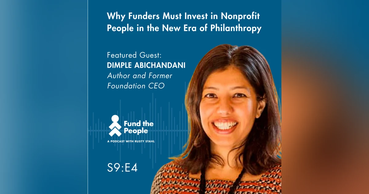 A New Era of Philanthropy: Why Funders Must Invest in Nonprofit People - with Dimple Abichandani