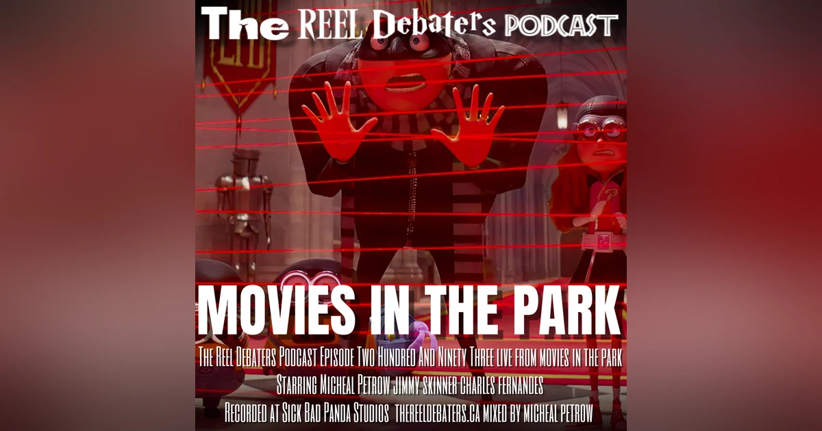 #293 It’s So Fluffy! Despicable Me 4 Commentary Live At Movies In The Park