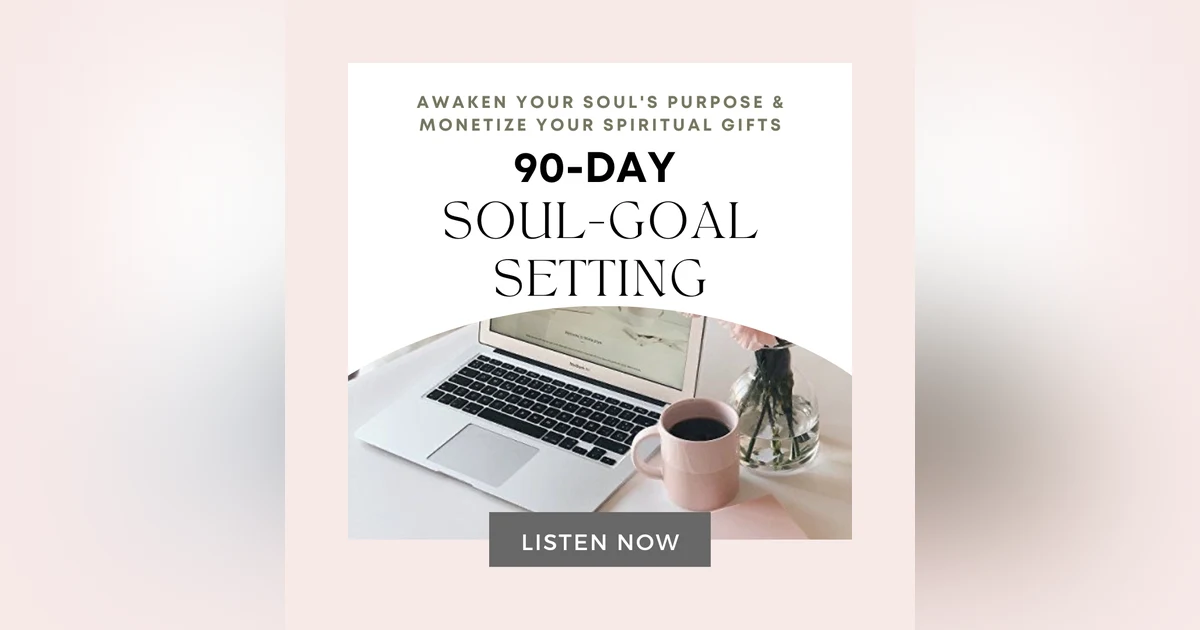 90-Day Soul Goal Setting | Awaken Your Soul's Purpose & Monetize Your Spiritual Gifts
