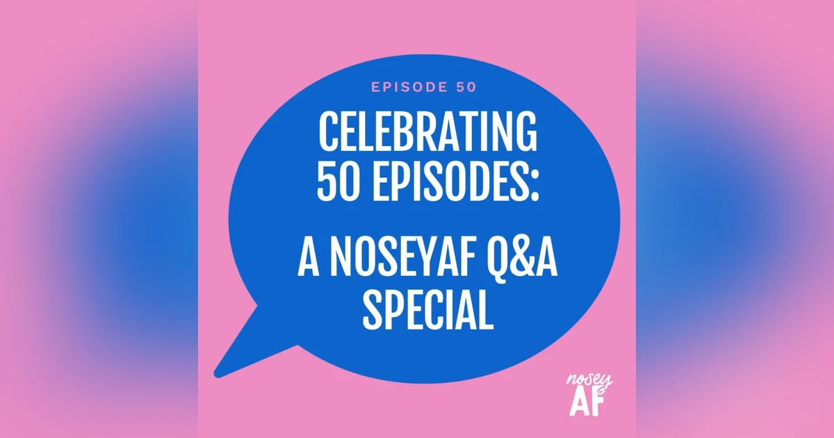 Celebrating 50 Episodes: A noseyAF Q&A Special