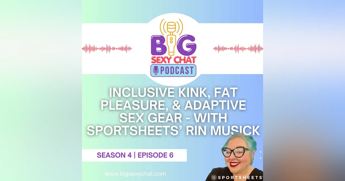 Inclusive Kink, Fat Pleasure, and Adaptive Sex Gear - with Sportsheets’ Rin Musick