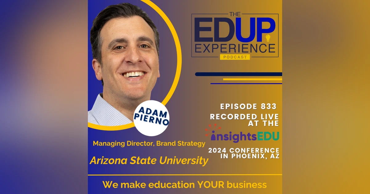 833: LIVE from ⁠InsightsEDU⁠ 2024 - with Adam Pierno, Managing Director, Brand Strategy, Arizona State University