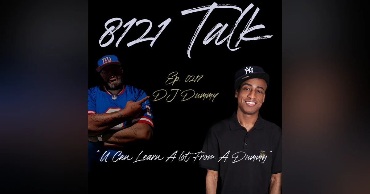 8121 Talk...Ep. 0217 Ft. Dj Dummy "U can learn a lot from a Dummy"