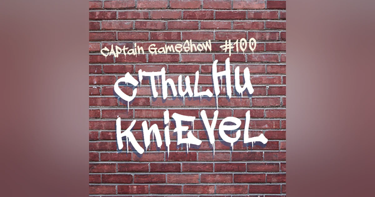 Episode 100: C'thulhu Knievel