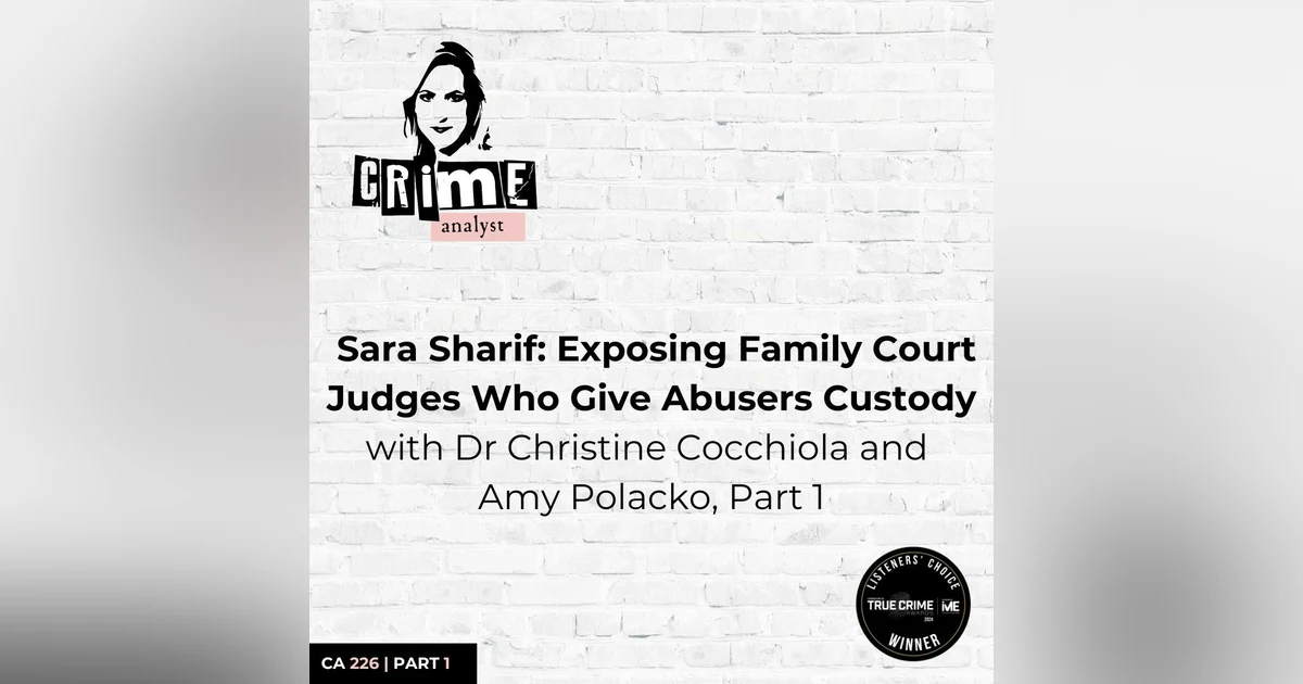 Ep 226: Sara Sharif: Exposing Family Court Judges Who Give Abusers Custody with Dr Christine Cocciola and Amy Polacko, Part 1