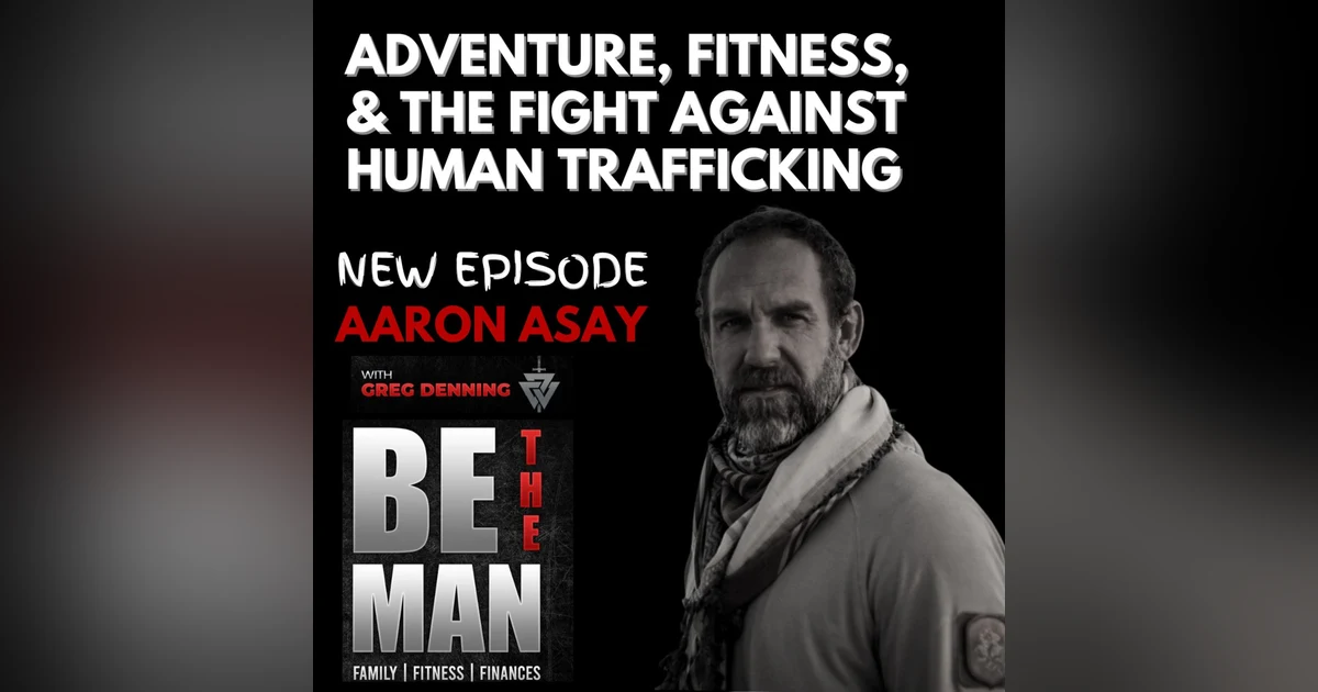 #60 Adventure, Fitness, Nutrition, and The Fight Against Human Trafficking, with Aaron Asay