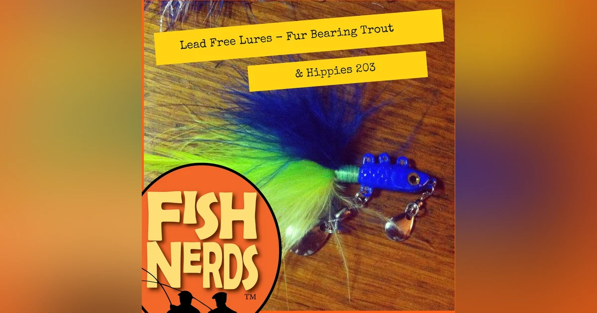 Lead Free Lures Fur Bearing Trout and Hippies ep 203