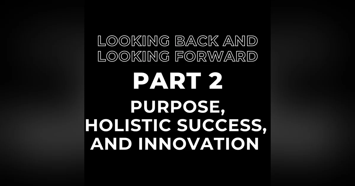 Looking Back and Looking Forward Part 2: Purpose and Contribution, Holistic Success, Innovation & Adaptation