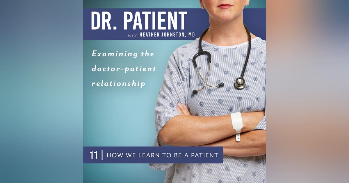 Ep. 11 How We Learn to Be a Patient