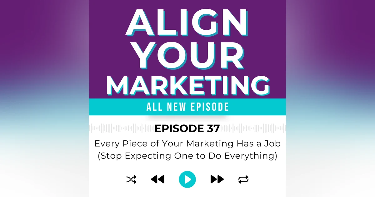 Every Piece of Your Marketing Has a Job (Stop Expecting One to Do Everything)