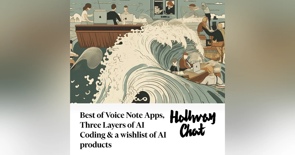 Best of the Voice Note Apps, Three Layers of AI Coding & A Wishlist of Products