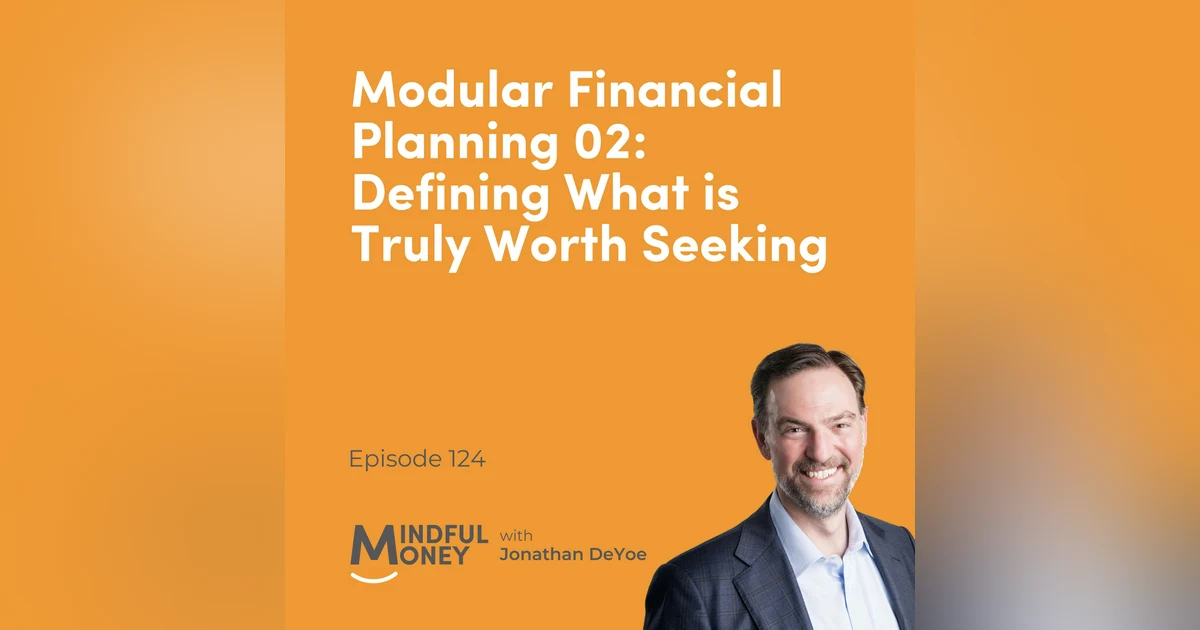 124: Modular Financial Planning 02: Defining What is Truly Worth Seeking