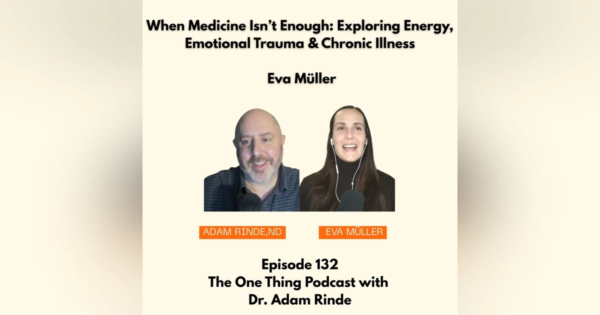 Episode 132 : When Medicine Isn’t Enough: Exploring Energy, Emotional Trauma & Chronic Illness with Eva Müller