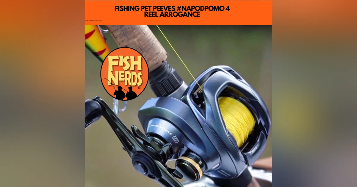 FISHING PET PEEVES #NAPODPOMO 4  REEL ARROGANCE