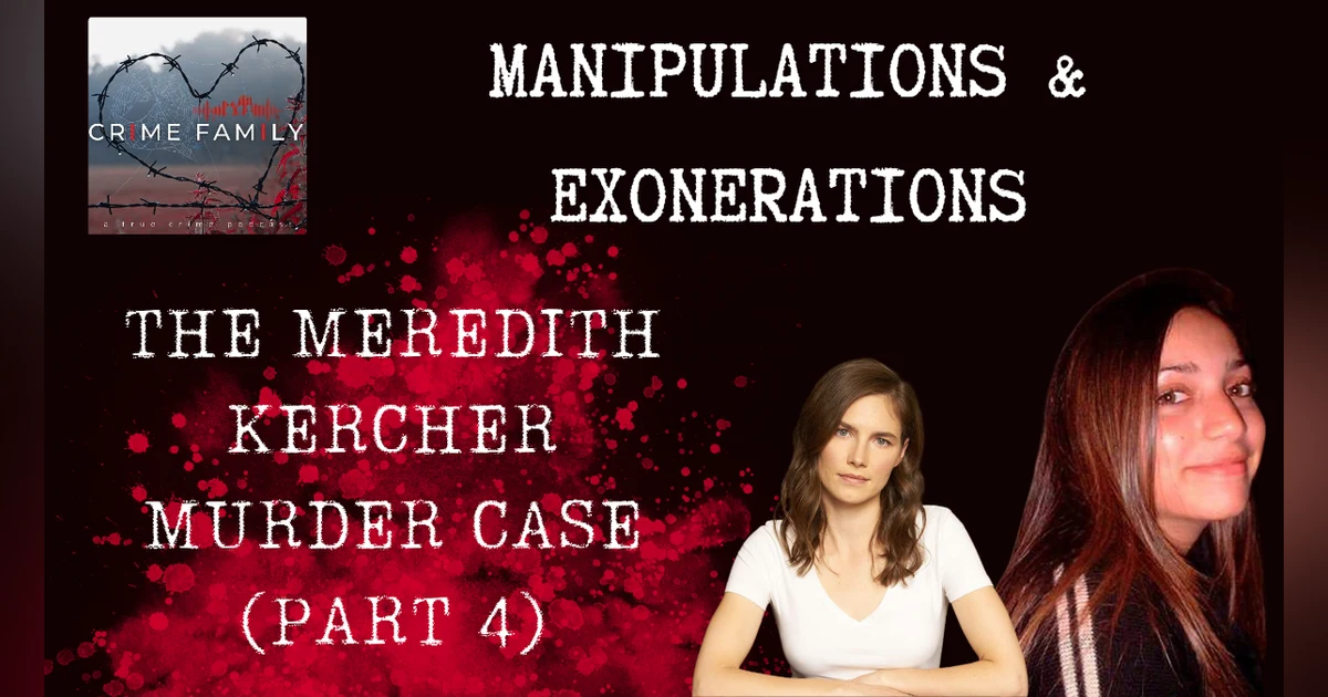 MANIPULATIONS & EXONERATIONS: THE MEREDITH KERCHER MURDER CASE (PART 4)