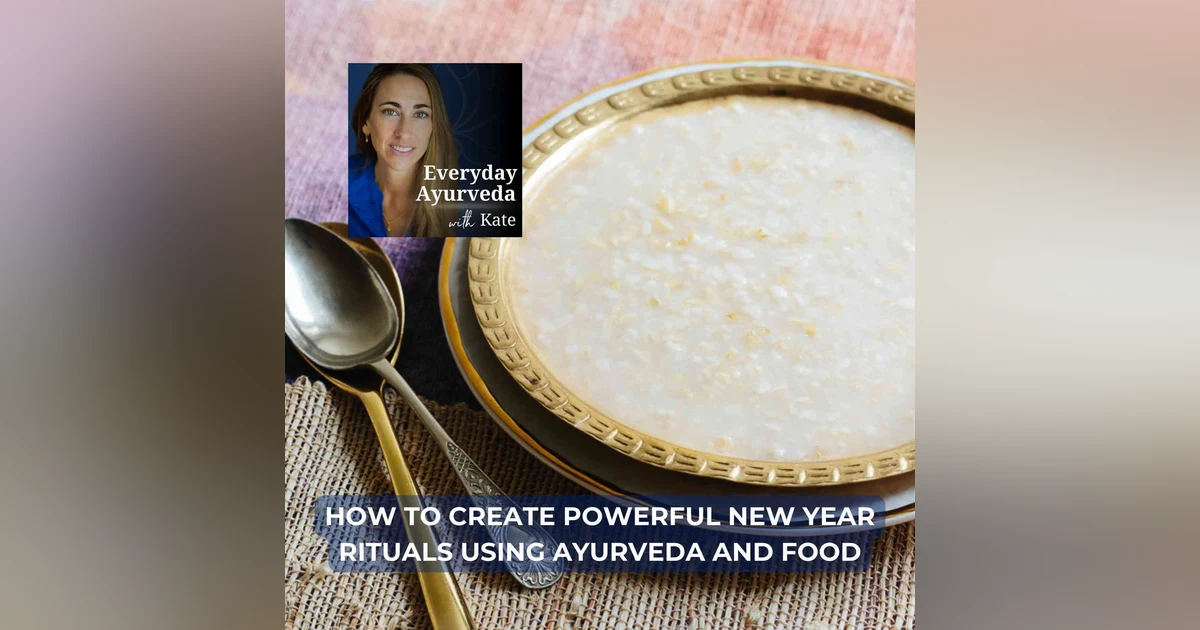 64. How To Create Powerful New Year Rituals Using Ayurveda And Food