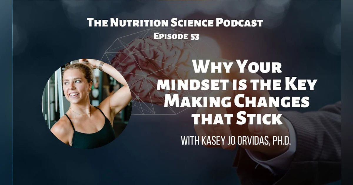 Why Your Mindset is the Key Making Changes that Stick with Dr. Kasey Jo Orvidas