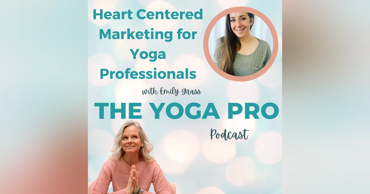 Heart Centered Marketing for Yoga Professionals with Emily Grass: Part 1 of a two-part series on Business Skills for Yoga Professionals