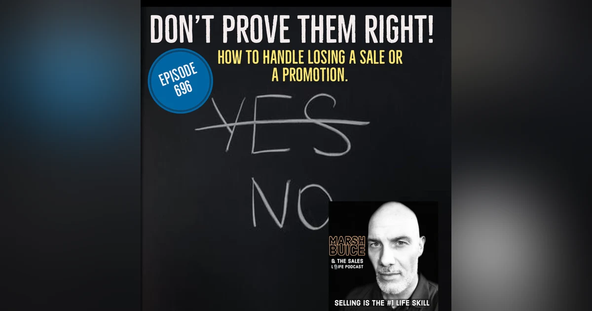 696. Whatever you do, don't prove them right. | How to handle losing a sale or a promotion.