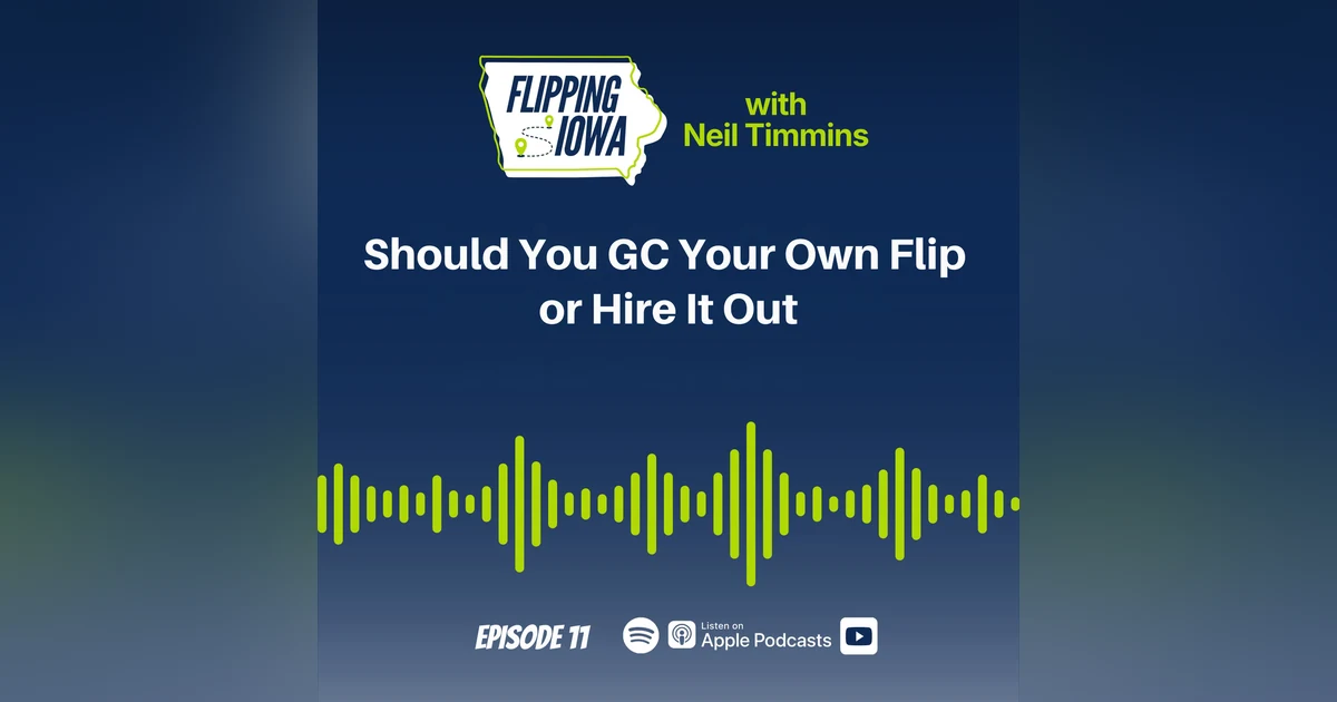 Ep 11: Should You GC Your Own Flip or Hire It Out