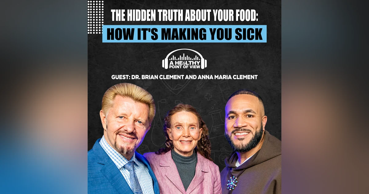 The Hidden Truth About Your Food: How It's Making You Sick | Dr. Brian & Dr. Anna Maria Clement | Ep. 37