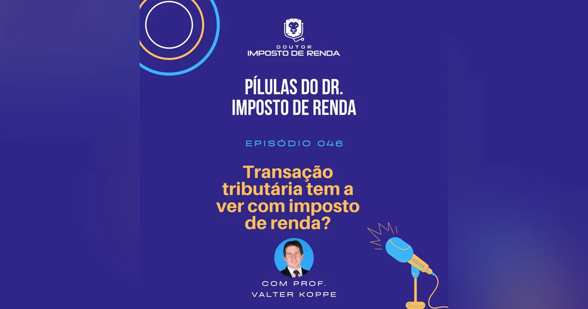 PDIR #046 – Transação tributária tem a ver com imposto de renda?