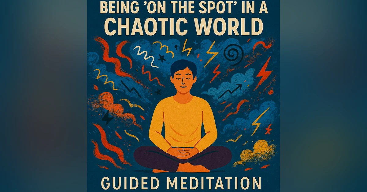 Being "On the Spot" in a Chaotic World | Guided Meditation