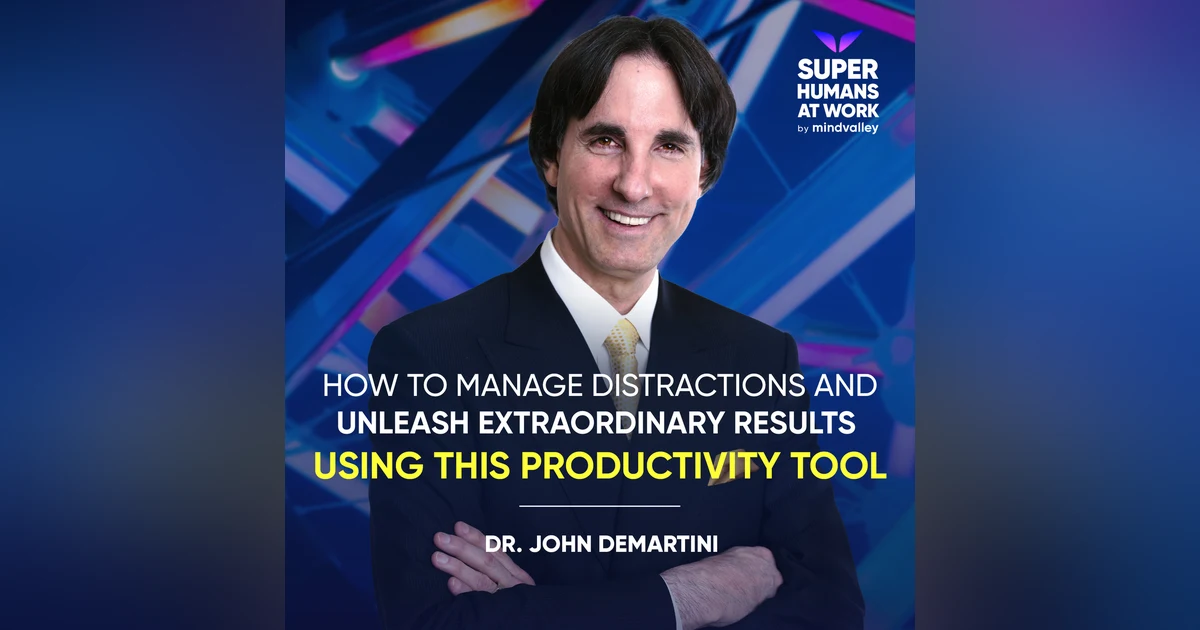 How To Manage Distractions And Unleash Extraordinary Results Using This Productivity Tool - Dr John DeMartini