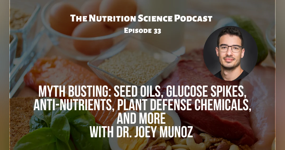 Myth Busting: Seed Oils, Glucose Spikes, Plant Defense Chemicals, Anti-Nutrients, and More with Dr. Joey Munoz