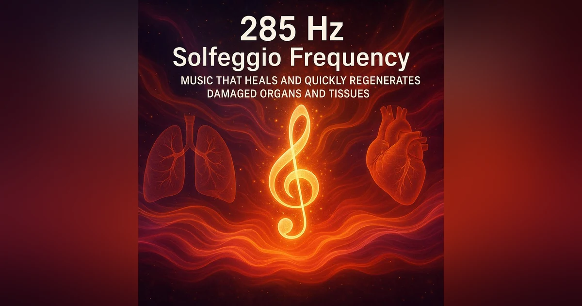 285 Hz Solfeggio Frequency – Music that HEALS and QUICKLY REGENERATES damaged organs and tissues