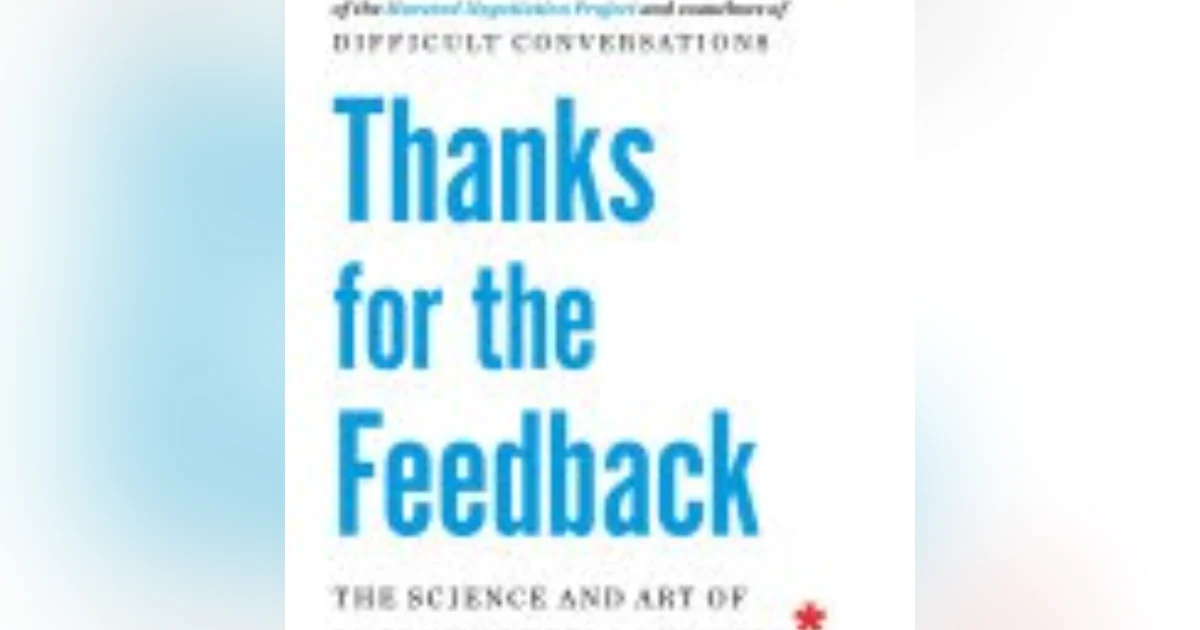 Mastering the Art of Feedback: Insights from 'Thanks for the Feedback' by Douglas Stone