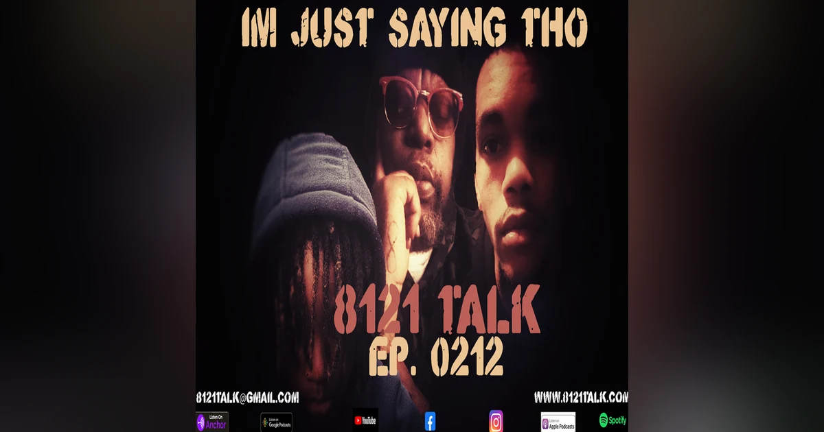 8121 Talk Episode 0212...I'm Just saying tho...Featuring Daral Southall/Thanoz and Elijah H