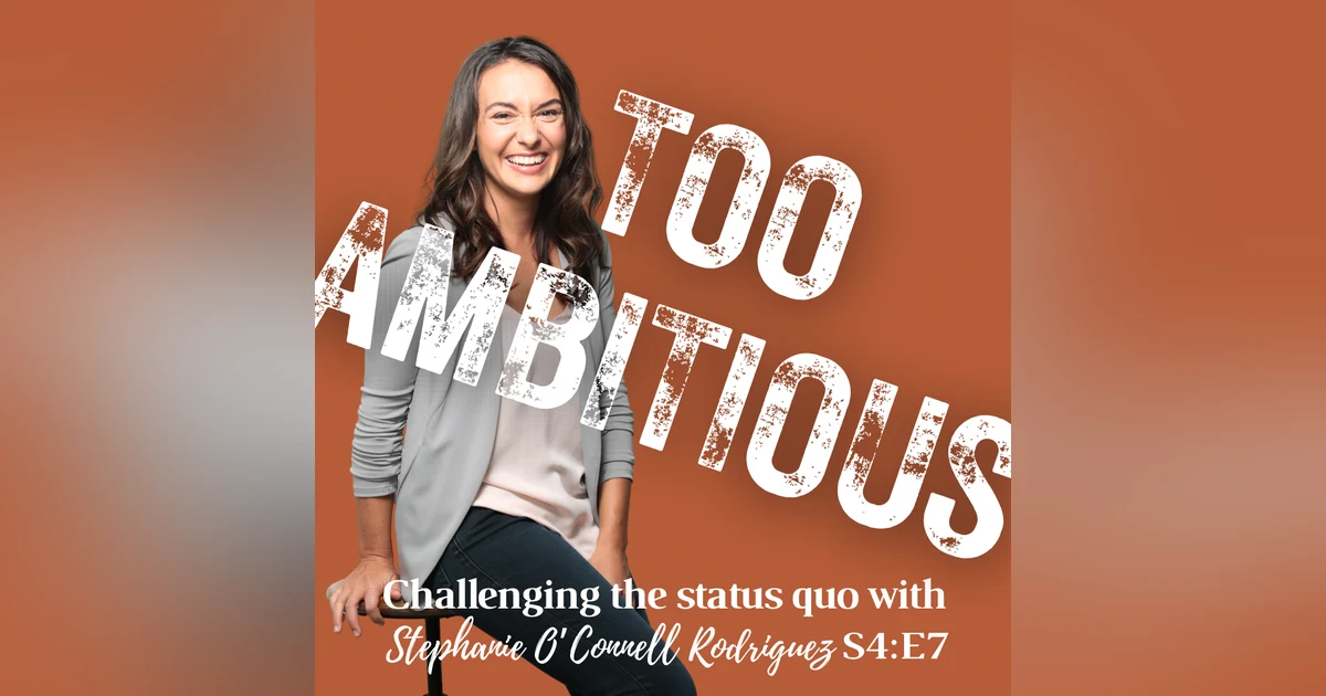 TOO AMBITIOUS: Challenging the Status Quo + Stephanie O'Connell Rodriguez
