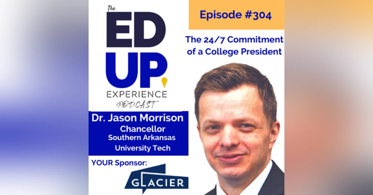 304: The 24/7 Commitment of a College President - with Dr. Jason Morrison, Chancellor, Southern Arkansas University Tech