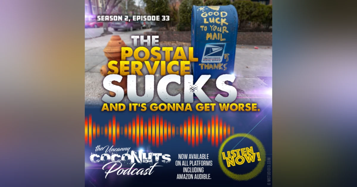 S2E33 – THE POSTAL Service SUCKS AND ITS GOING TO GET WORSE!