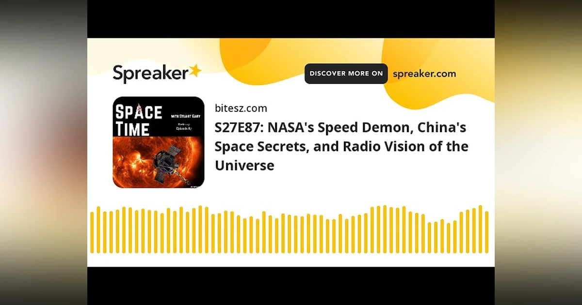 S27E87: NASA’s Speed Demon, China’s Space Secrets, and Radio Vision of the Universe