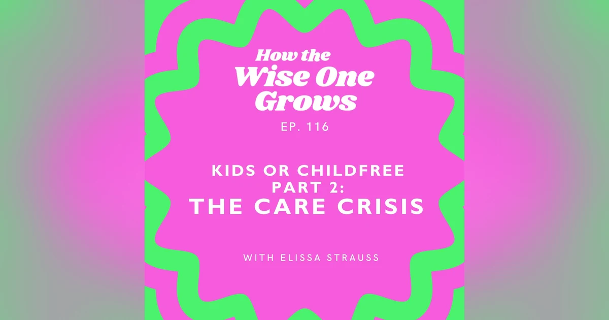 Beyond the Childfree Debate (Part 2): The Truth About Care with Elissa Strauss