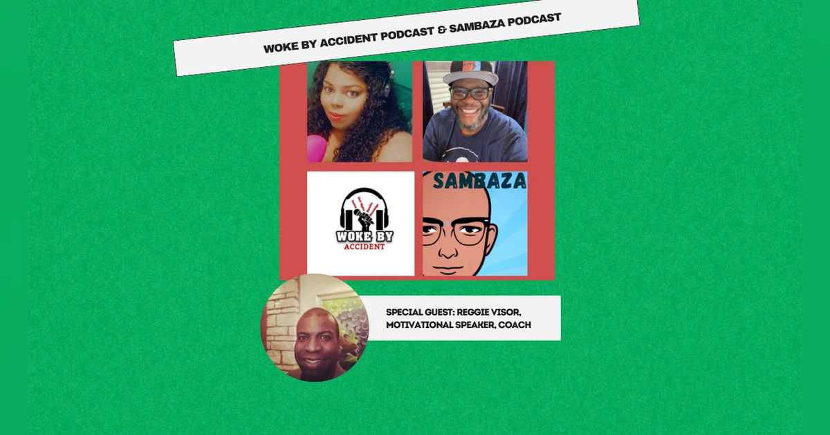 Woke By Accident & Sambaza Podcast- S6 Ep. 160-Mindset Awareness, Guest Reggie Bisor